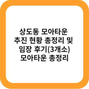 상도동 모아타운 추진 현황 총정리 및 임장 후기(3개소)