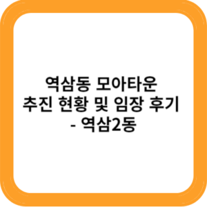 역삼동 모아타운 추진 현황 및 임장 후기 - 역삼2동