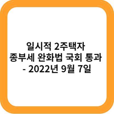 일시적 2주택자 종부세 완화법 국회 통과 - 2022년 9월 7일