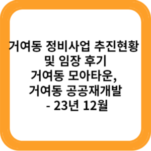 거여동 정비사업 추진현황 및 임장 후기(거여동 모아타운, 거여동 공공재개발) - 23년 12월