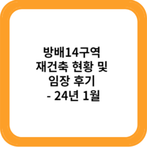 방배14구역 재건축 현황 및 임장 후기 - 24년 1월
