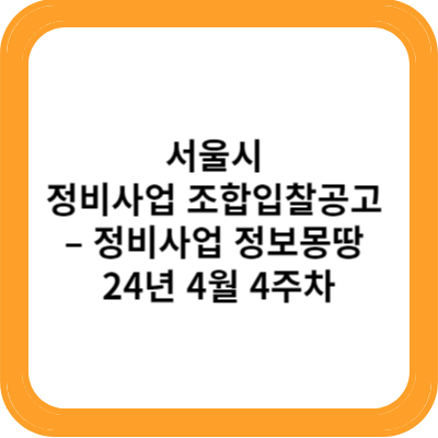 서울시 정비사업 조합입찰공고 – 정비사업 정보몽땅 24년 4월 4주차